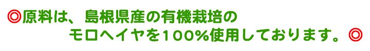 原料は、島根県産の有機栽培のモロヘイヤを100％使用しております。